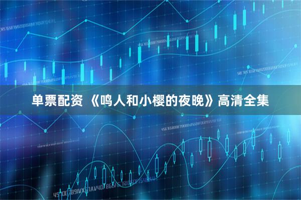 单票配资 《鸣人和小樱的夜晚》高清全集