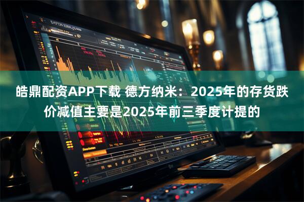 皓鼎配资APP下载 德方纳米：2025年的存货跌价减值主要是2025年前三季度计提的